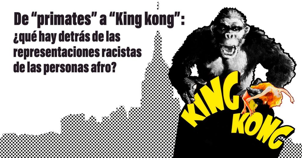 De primates a King Kong: representaciones racistas de personas afro